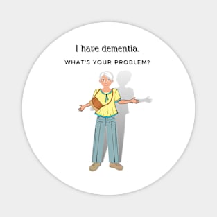 I HAVE DEMENTIA. WHAT'S YOUR PROBLEM? Magnet